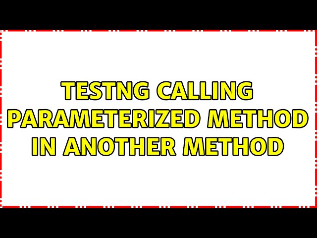 testng calling parameterized method in another method (2 Solutions!!)