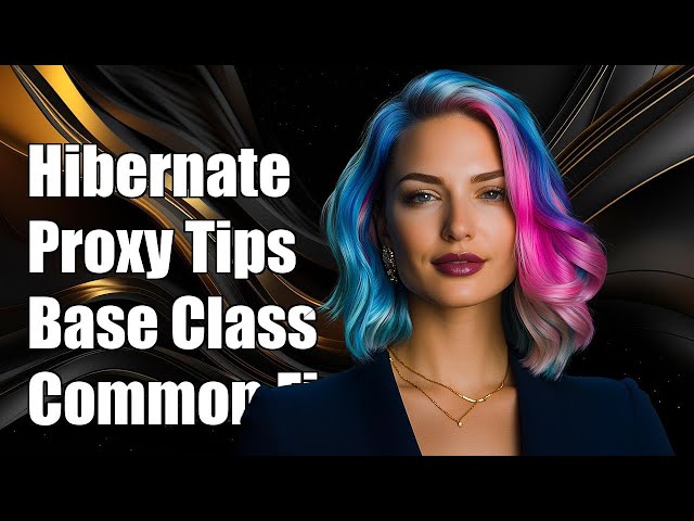 Hibernate Proxy for Base Class: Understanding and Resolving Common Issues