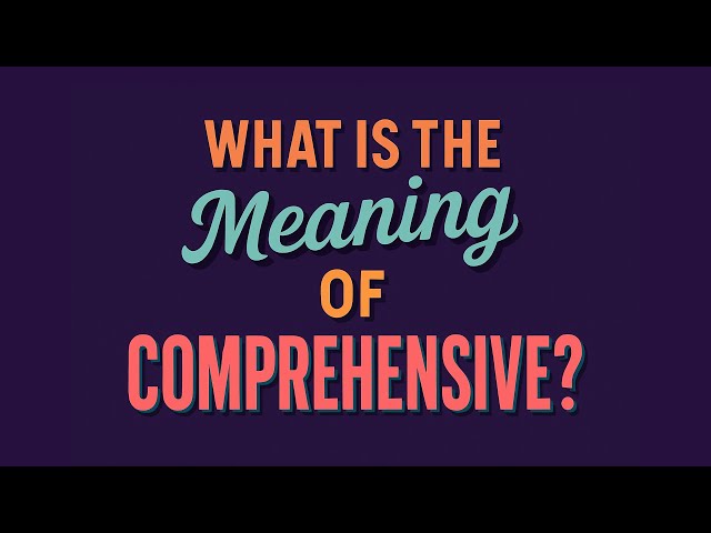 What is the meaning of Comprehensive?
