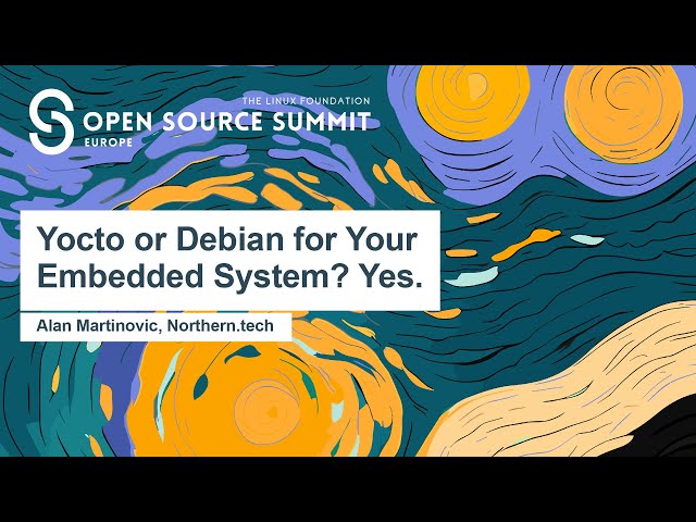 Yocto or Debian for Your Embedded System? Yes. - Alan Martinovic, Northern.tech