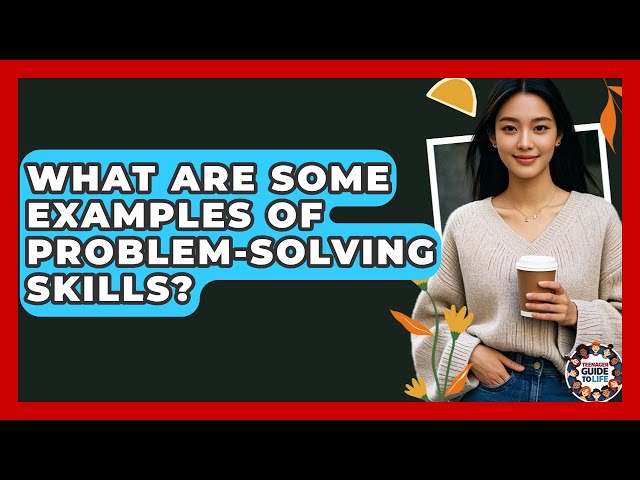 What Are Some Examples Of Problem-solving Skills? - Teenager Guide to Life