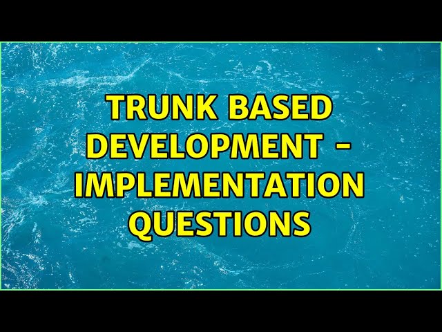 Trunk based development - implementation questions (2 Solutions!!)