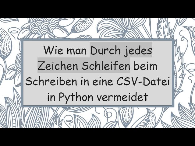 Wie man Durch jedes Zeichen Schleifen beim Schreiben in eine CSV-Datei in Python vermeidet
