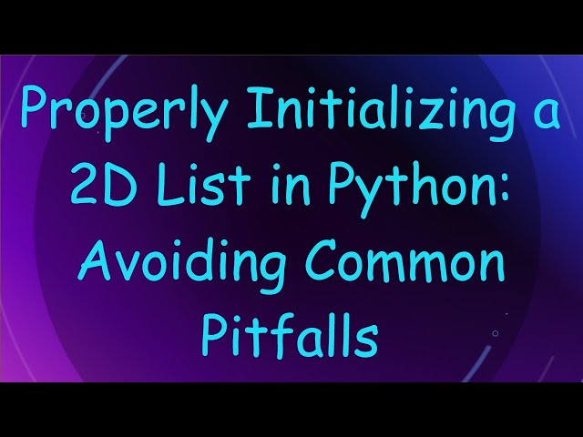 Properly Initializing a 2D List in Python: Avoiding Common Pitfalls