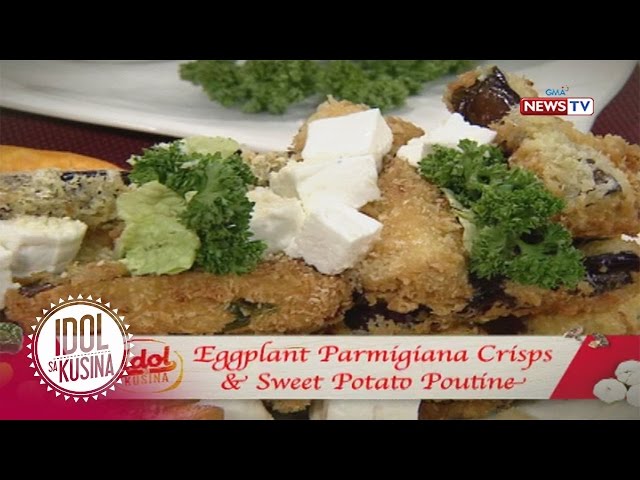 Idol sa Kusina: Eggplant Parmigiana Crisps and Sweet Potato Poutine