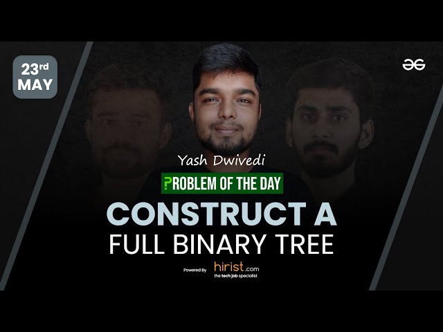 Problem of The Day: 23/05/2023 | Construct a Full Binary Tree | Yash Dwivedi