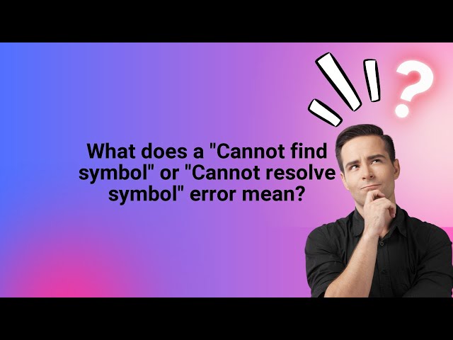 What does a "Cannot find symbol" or "Cannot resolve symbol" error mean?