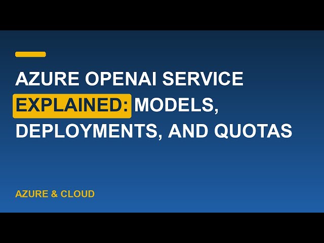 Azure OpenAI Service explained: models, deployments, and quotas