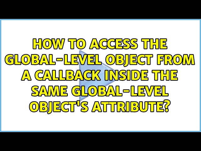 How to access the global-level object from a callback inside the same global-level object's...