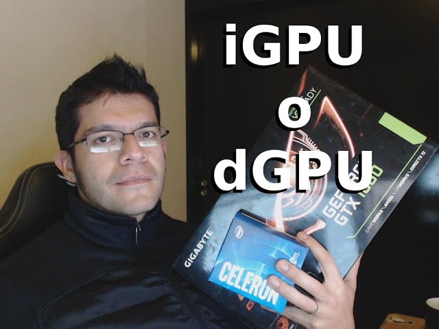Qué es un iGPU y un dGPU ¿Ventajas y Desventajas?
