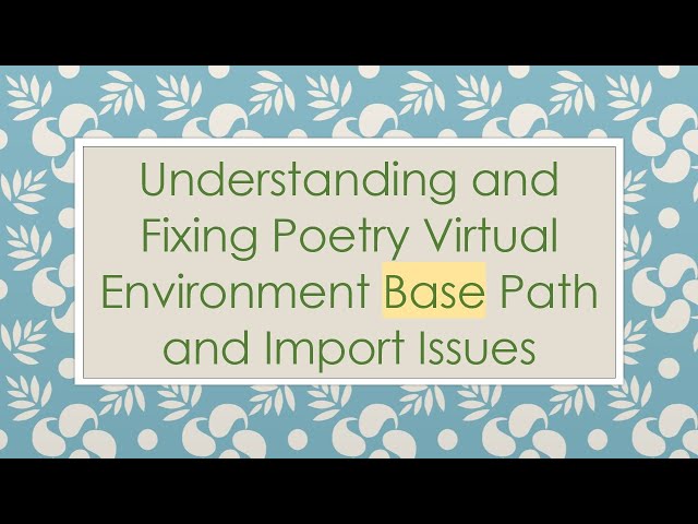 Understanding and Fixing Poetry Virtual Environment Base Path and Import Issues