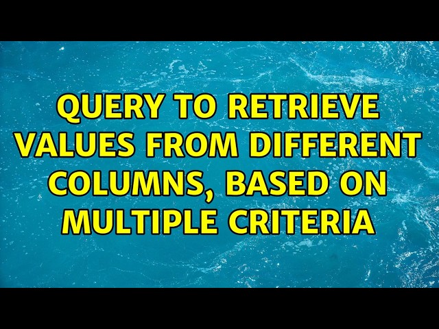 Query to retrieve values from different columns, based on multiple criteria