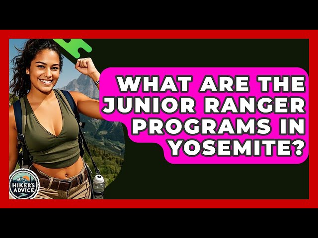 What Are The Junior Ranger Programs In Yosemite? - The Hiker's Advice