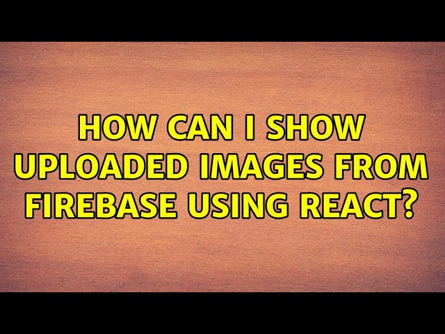 How can I show uploaded images from firebase using react?