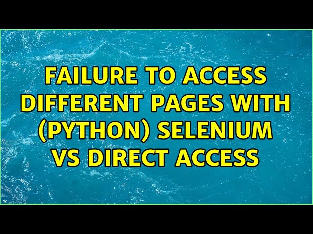 Failure to access different pages with (python) selenium vs direct access (2 Solutions!!)