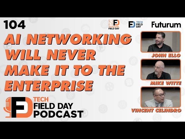 AI Networking Will Never Make It To The Enterprise | Tech Field Day Podcast