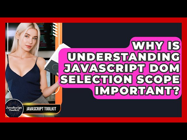 Why Is Understanding JavaScript DOM Selection Scope Important? - JavaScript Toolkit