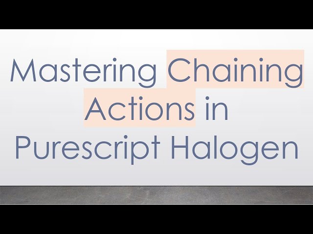 Mastering Chaining Actions in Purescript Halogen