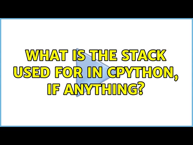 What is the stack used for in CPython, if anything?