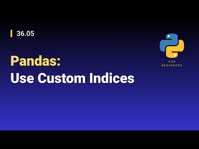 [Python for Beginners]: 36.05. Pandas: Use Custom Indices