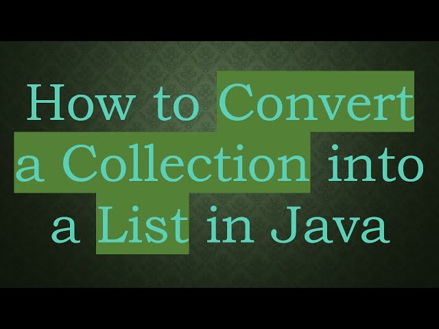 How to Convert a Collection into a List in Java