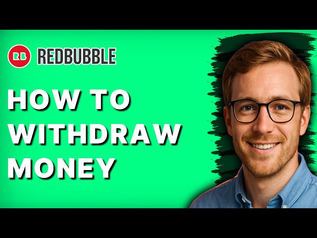 How to Withdraw Money from RedBubble [2026 Full Guide]