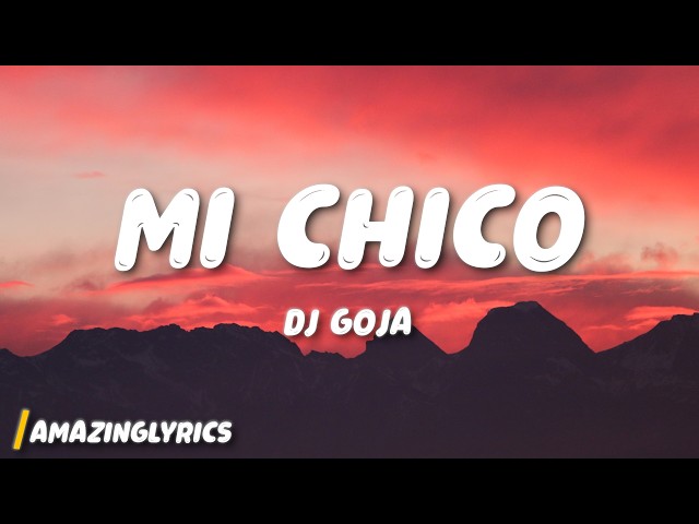 MI CHICO - DJ Goja (Lyrics)