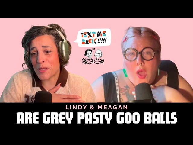 Lindy and Meagan are Grey Pasty Goo Balls