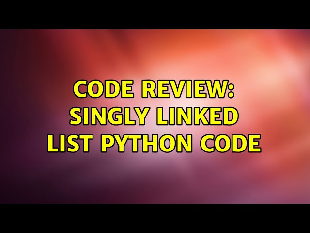 Code Review: singly linked list python code