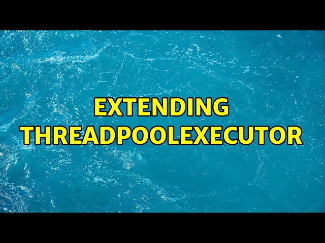 Extending ThreadPoolExecutor (3 Solutions!!)
