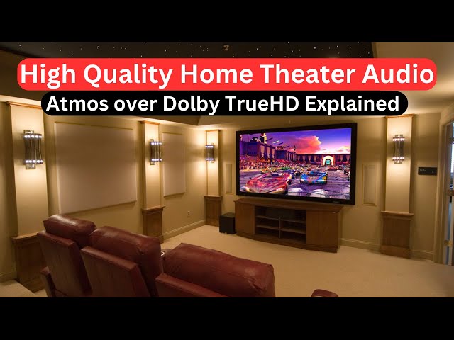 High Quality Home Theater Audio (Atmos over Dolby TrueHD Explained)