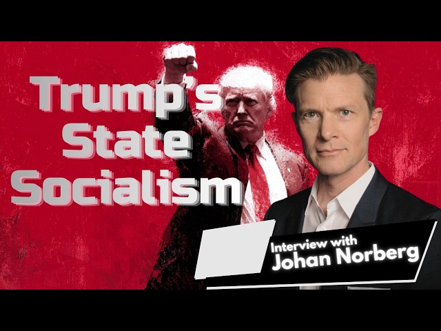 When MAGA Meets Marx - Trump's State Socialism | Johan Norberg Interview
