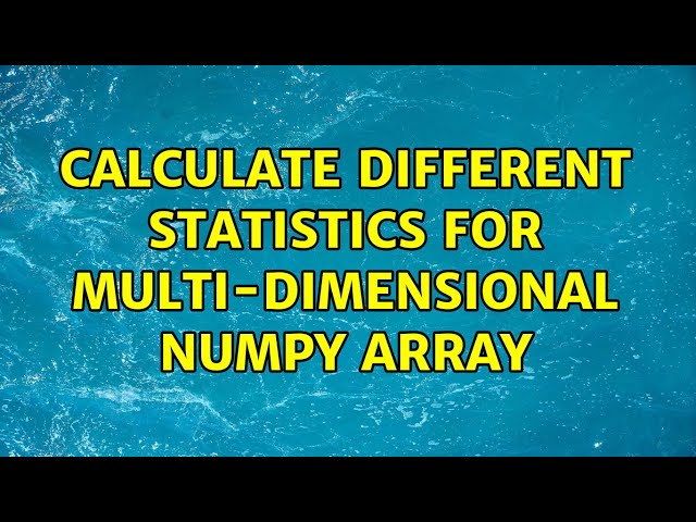 calculate different statistics for multi-dimensional numpy array