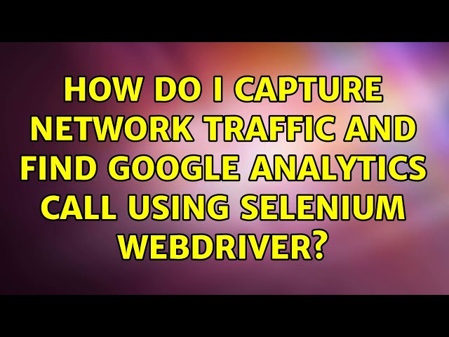 How do I capture network traffic and find google analytics call using Selenium WebDriver?