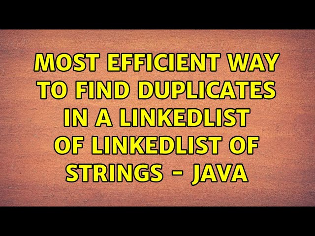 Most efficient way to find duplicates in a linkedlist of linkedlist of strings - java