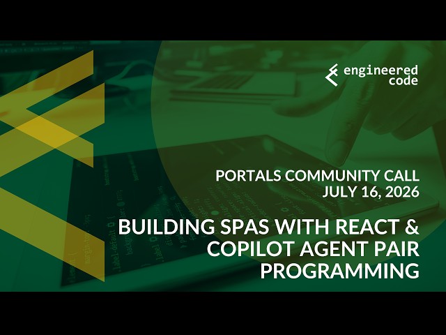Portals Community Call - July 2026 - Building SPAs with React & Copilot Agent Pair Programming