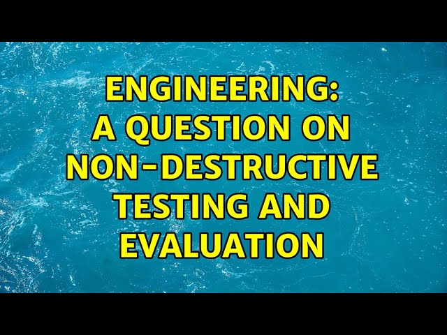 Engineering: A question on non-destructive testing and evaluation (2 Solutions!!)