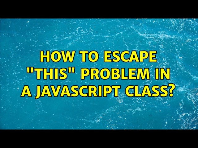 How to escape "this" problem in a javascript class? (2 Solutions!!)