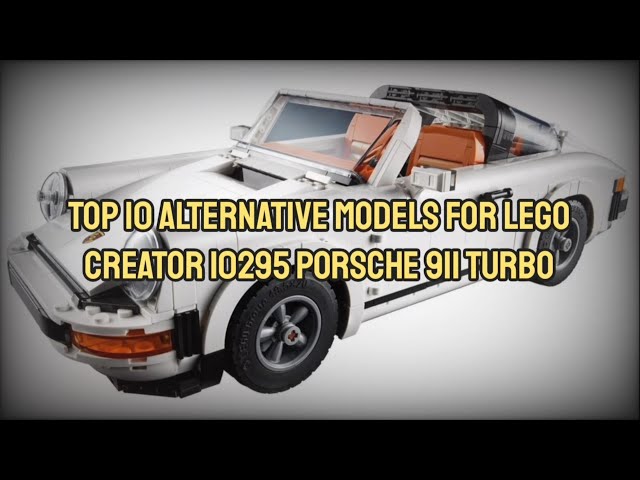 Top 10 Alternative Models for LEGO Creator 10295 Porsche 911 Turbo