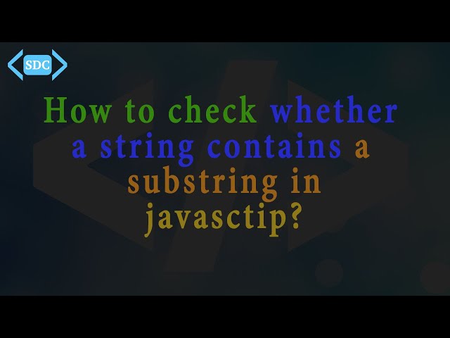 How to check whether a string contains a substring in JavaScript?