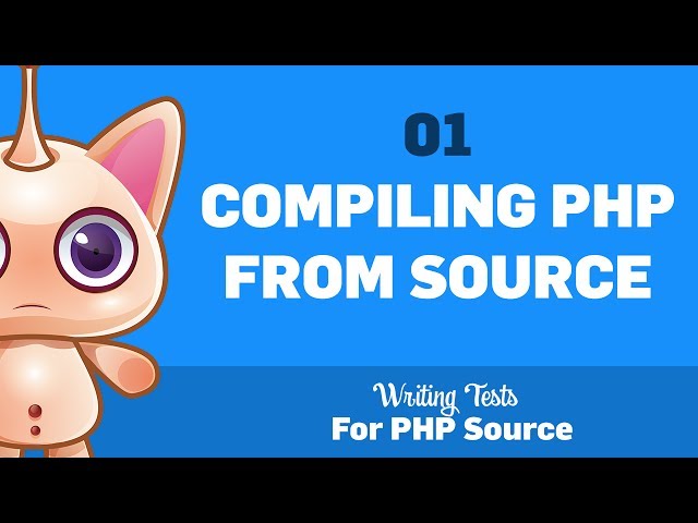 01: Compiling PHP from source :: Writing tests for PHP source