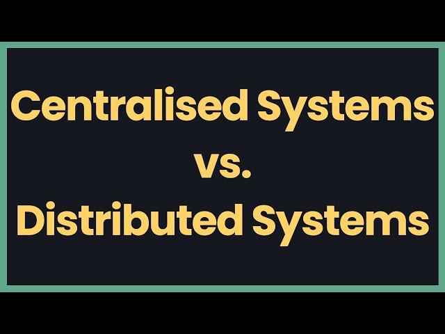 Centralised Systems vs. Distributed Systems