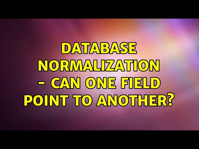 Database Normalization - Can one field point to another? (6 Solutions!!)