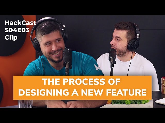 What is the process of designing a new feature? | HackCast S04E03 Clips
