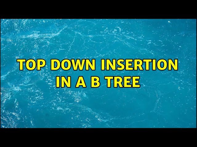 Top Down Insertion in a B Tree