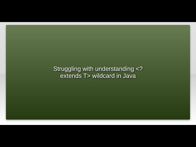 Struggling with understanding ? extends T wildcard in Java