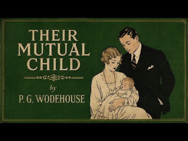 Their Mutual Child by P. G. Wodehouse | Full Classic Humorous Novel Audiobook