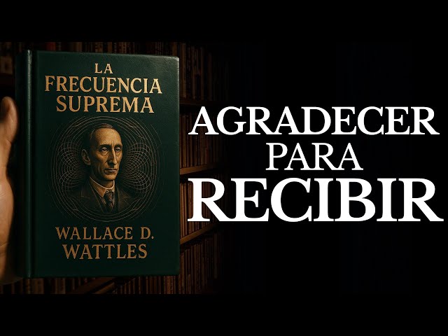 Wallace D. Wattles: El Secreto de la GRATITUD como ARMA de Manifestación (No es lo que Crees)