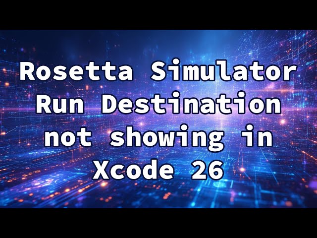 Rosetta Simulator Run Destination not showing in Xcode 26