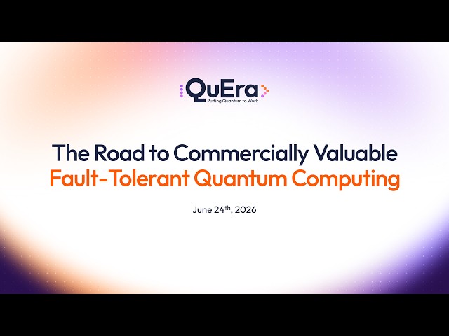 QuEra Webinar Recording: The Road to Commercially Valuable Fault-Tolerant Quantum Computing